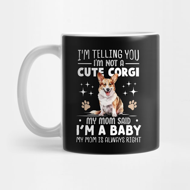 I'm telling you I'm not a corgi my mom said I'm a baby and my mom is always right by TheDesignDepot